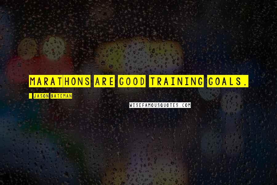 Jason Bateman Quotes: Marathons are good training goals.