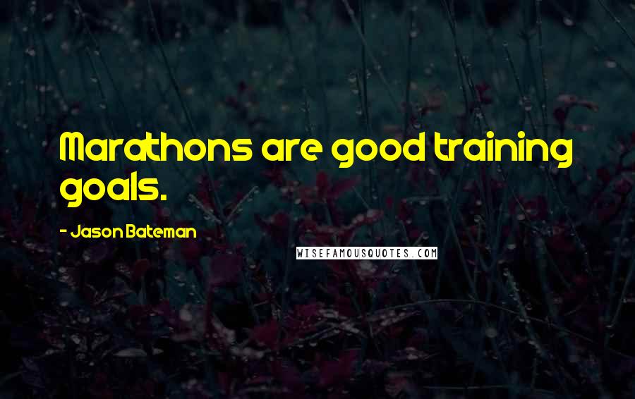 Jason Bateman Quotes: Marathons are good training goals.