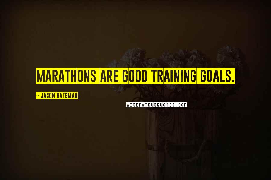 Jason Bateman Quotes: Marathons are good training goals.