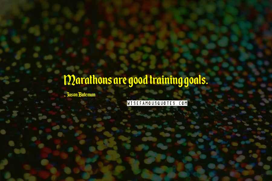 Jason Bateman Quotes: Marathons are good training goals.