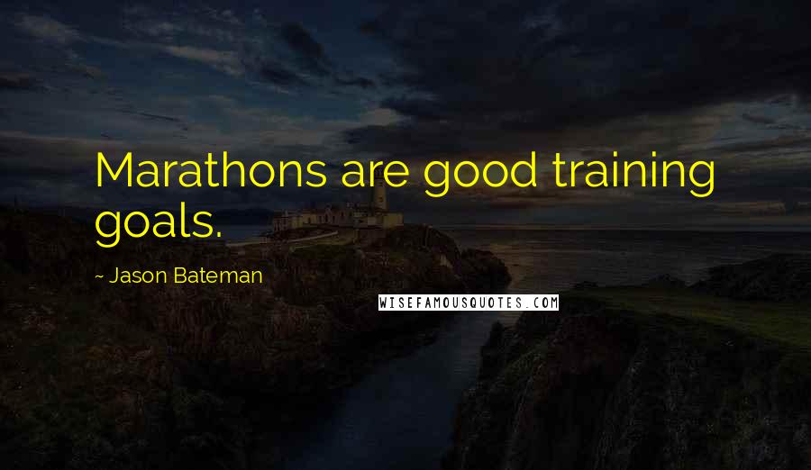 Jason Bateman Quotes: Marathons are good training goals.