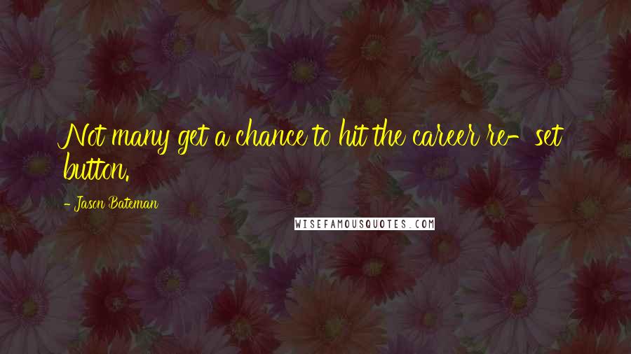 Jason Bateman Quotes: Not many get a chance to hit the career re-set button.