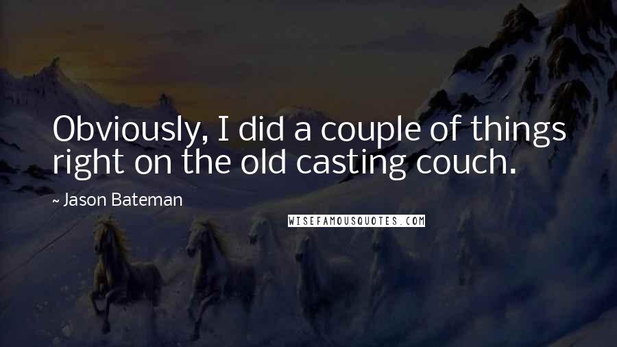 Jason Bateman Quotes: Obviously, I did a couple of things right on the old casting couch.