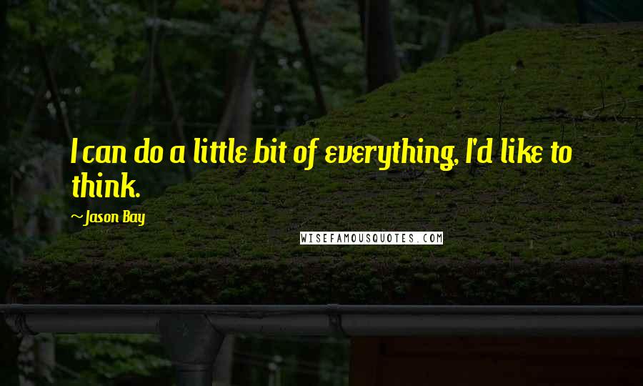 Jason Bay Quotes: I can do a little bit of everything, I'd like to think.