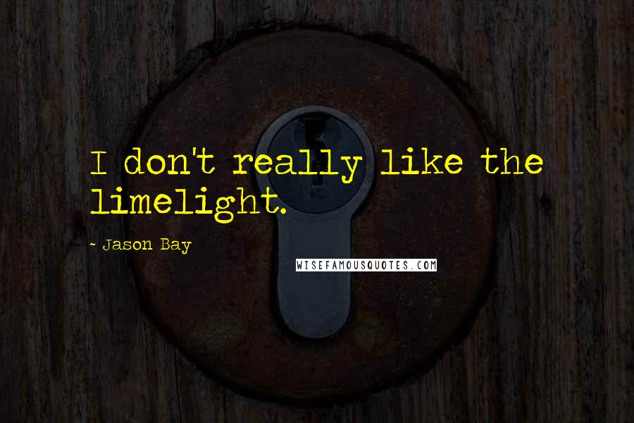 Jason Bay Quotes: I don't really like the limelight.