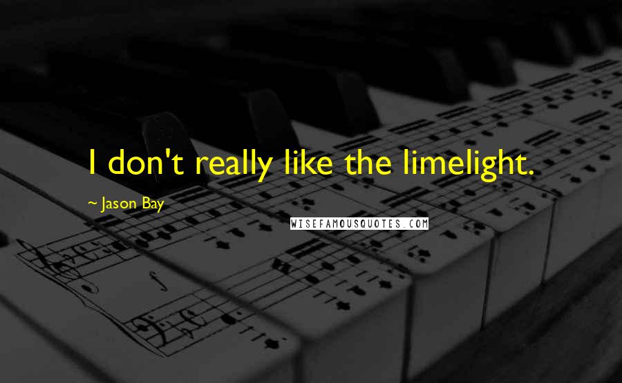 Jason Bay Quotes: I don't really like the limelight.