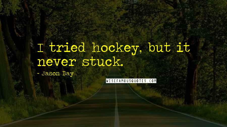 Jason Bay Quotes: I tried hockey, but it never stuck.