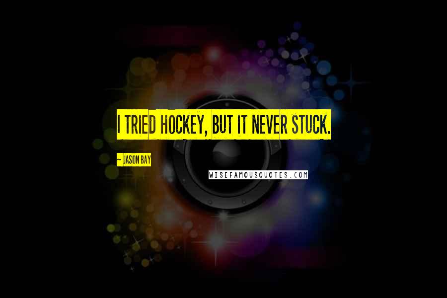 Jason Bay Quotes: I tried hockey, but it never stuck.