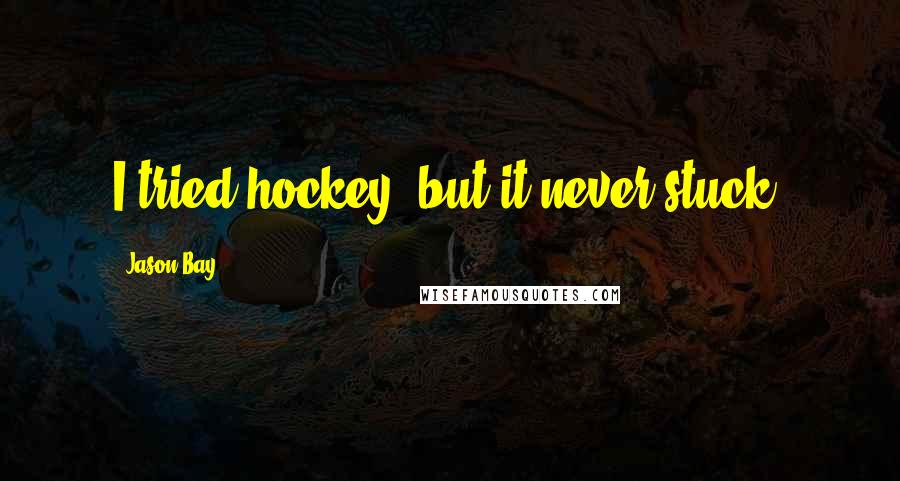 Jason Bay Quotes: I tried hockey, but it never stuck.