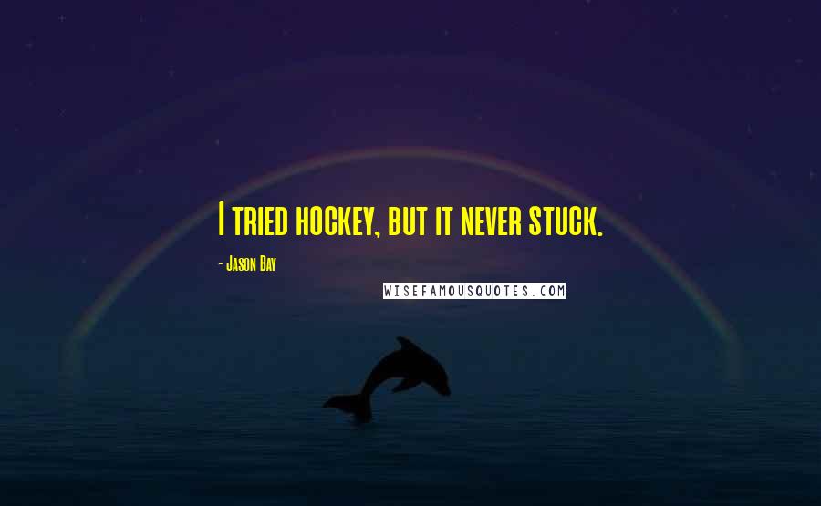 Jason Bay Quotes: I tried hockey, but it never stuck.