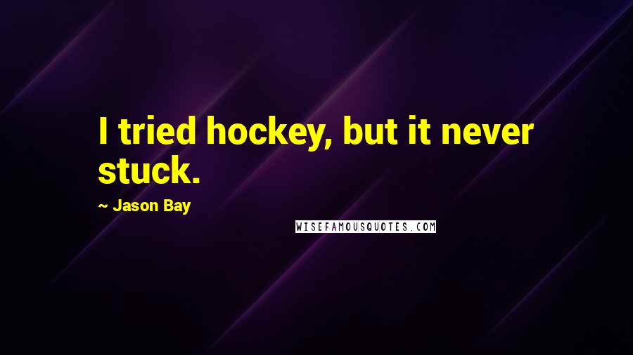 Jason Bay Quotes: I tried hockey, but it never stuck.