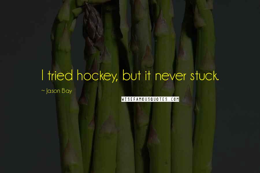 Jason Bay Quotes: I tried hockey, but it never stuck.