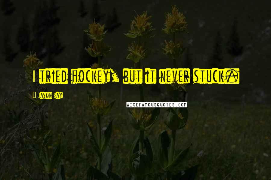 Jason Bay Quotes: I tried hockey, but it never stuck.