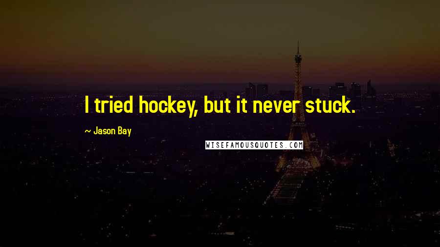 Jason Bay Quotes: I tried hockey, but it never stuck.