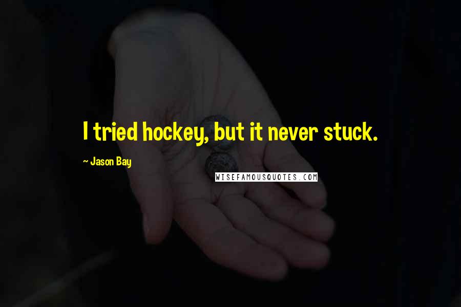 Jason Bay Quotes: I tried hockey, but it never stuck.