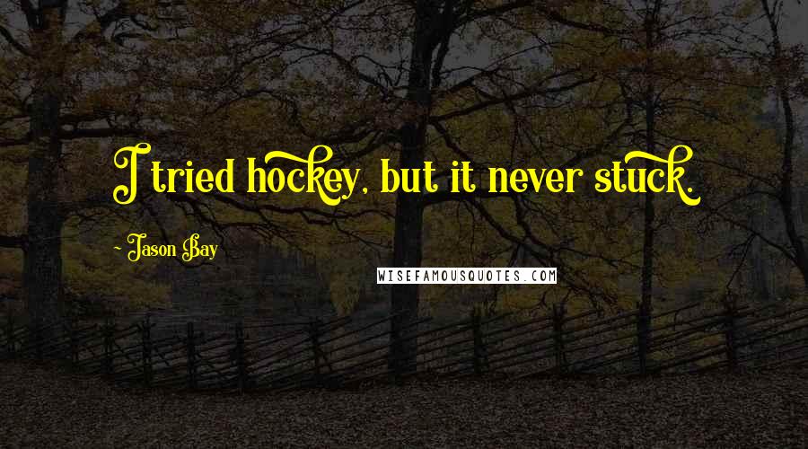 Jason Bay Quotes: I tried hockey, but it never stuck.