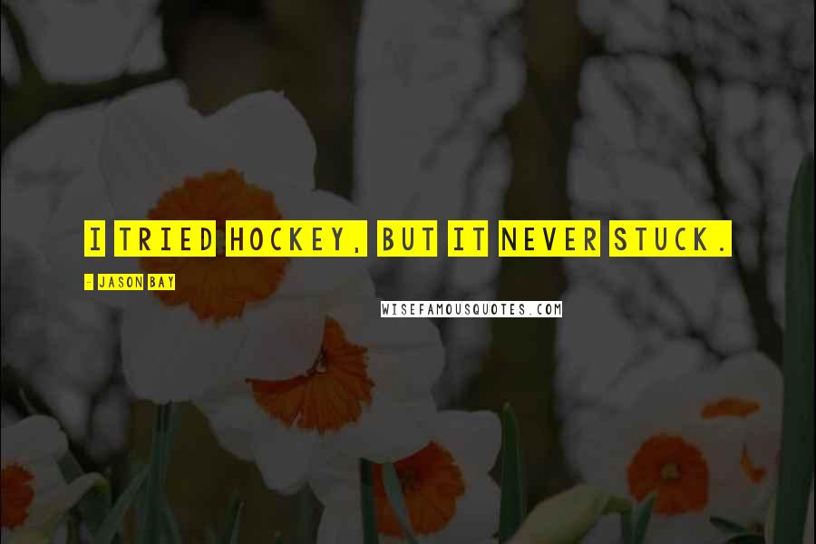Jason Bay Quotes: I tried hockey, but it never stuck.