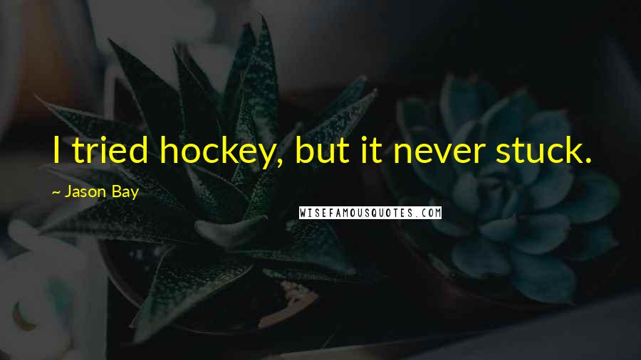 Jason Bay Quotes: I tried hockey, but it never stuck.