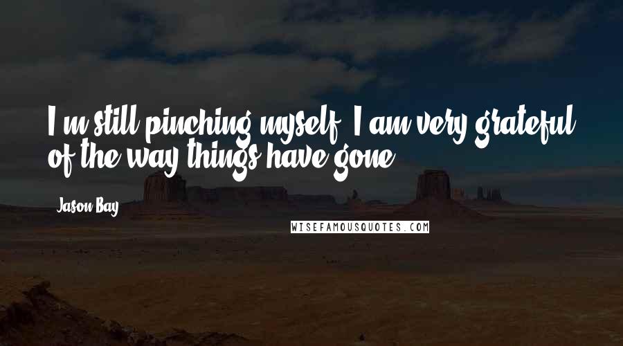 Jason Bay Quotes: I'm still pinching myself. I am very grateful of the way things have gone.