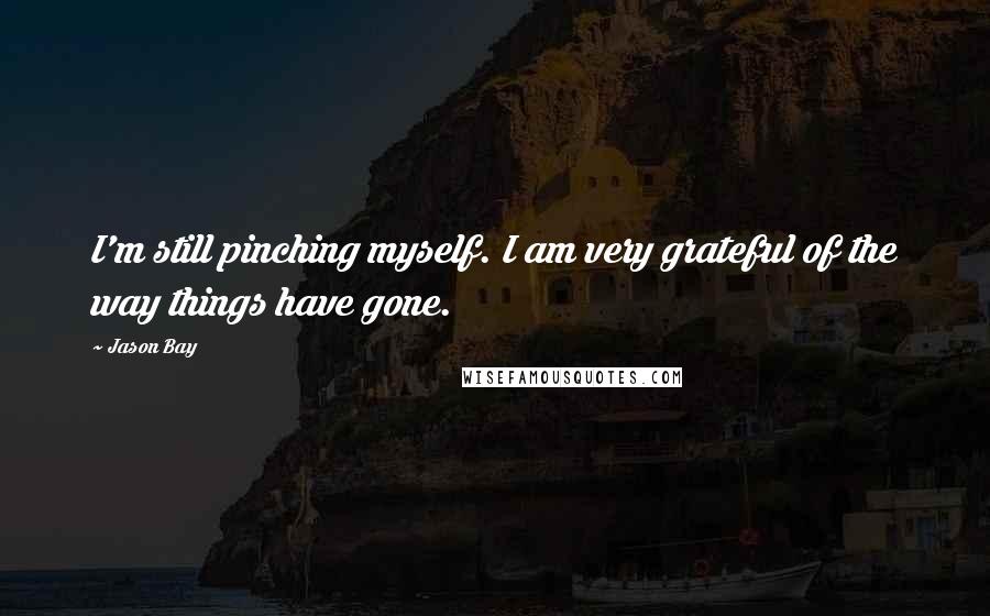 Jason Bay Quotes: I'm still pinching myself. I am very grateful of the way things have gone.