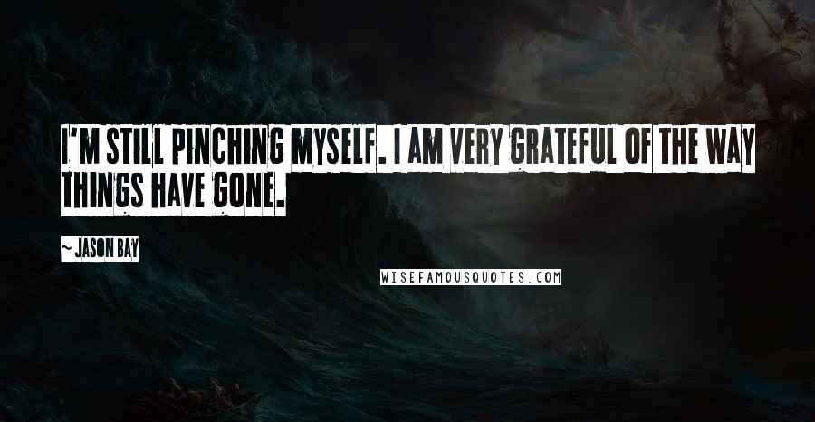 Jason Bay Quotes: I'm still pinching myself. I am very grateful of the way things have gone.