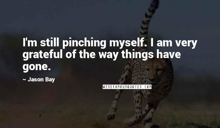 Jason Bay Quotes: I'm still pinching myself. I am very grateful of the way things have gone.