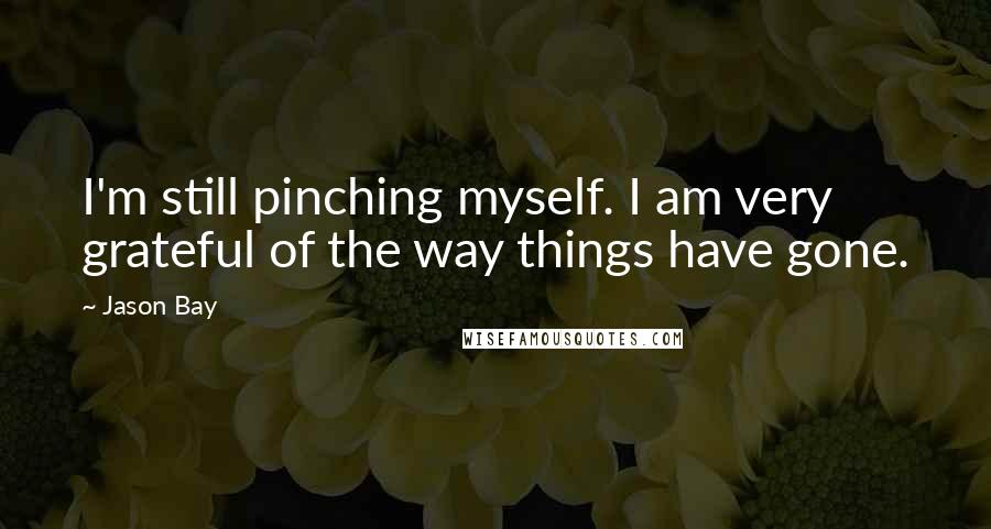 Jason Bay Quotes: I'm still pinching myself. I am very grateful of the way things have gone.