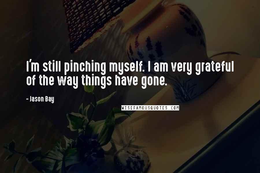 Jason Bay Quotes: I'm still pinching myself. I am very grateful of the way things have gone.