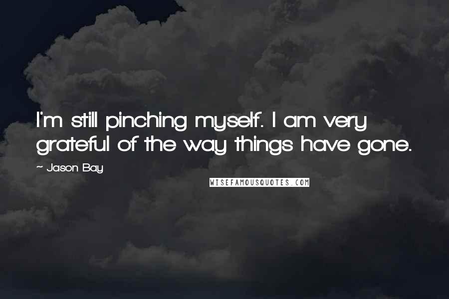 Jason Bay Quotes: I'm still pinching myself. I am very grateful of the way things have gone.