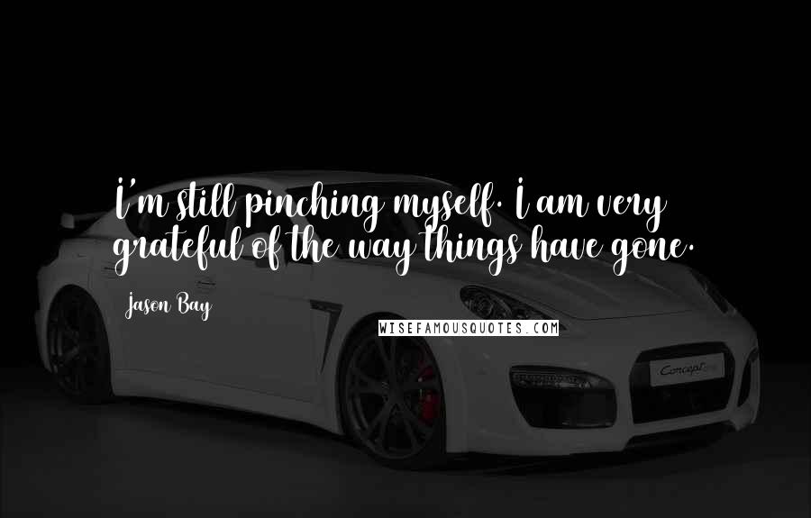 Jason Bay Quotes: I'm still pinching myself. I am very grateful of the way things have gone.