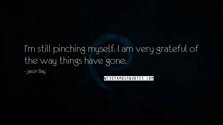 Jason Bay Quotes: I'm still pinching myself. I am very grateful of the way things have gone.