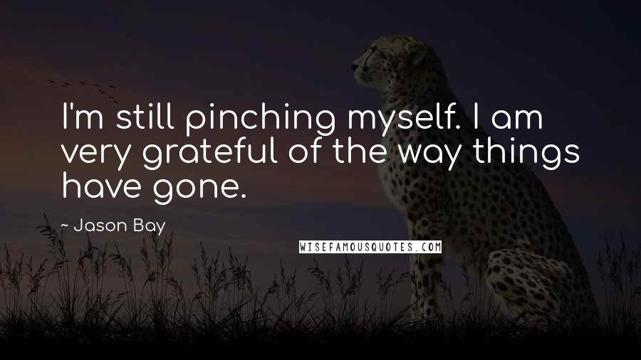 Jason Bay Quotes: I'm still pinching myself. I am very grateful of the way things have gone.