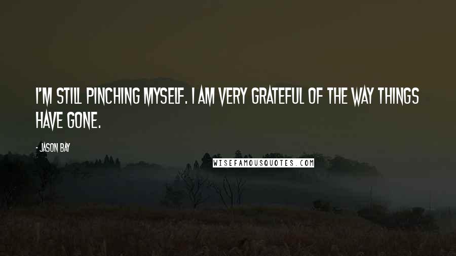 Jason Bay Quotes: I'm still pinching myself. I am very grateful of the way things have gone.