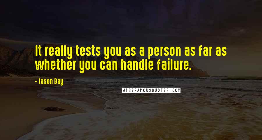 Jason Bay Quotes: It really tests you as a person as far as whether you can handle failure.