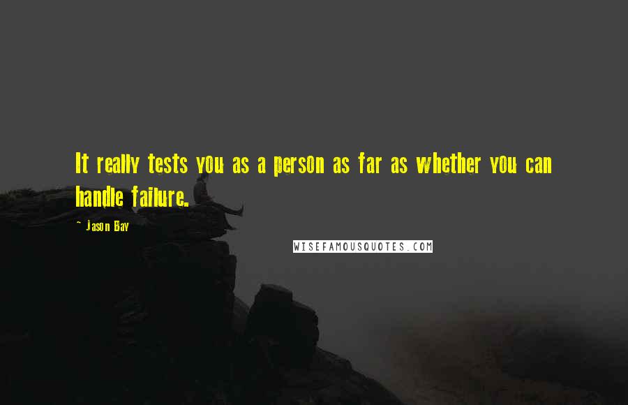 Jason Bay Quotes: It really tests you as a person as far as whether you can handle failure.