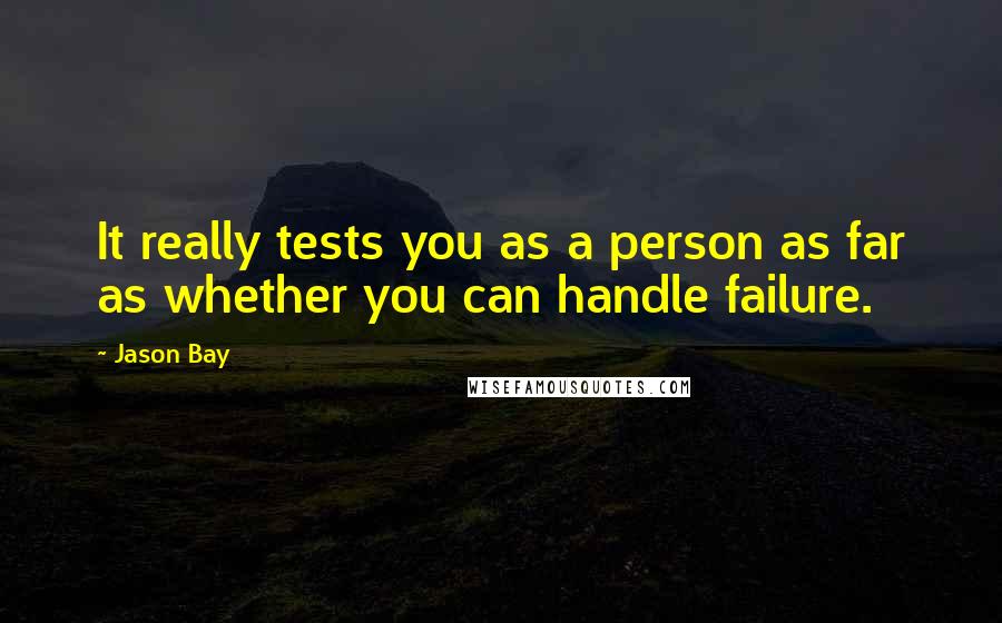 Jason Bay Quotes: It really tests you as a person as far as whether you can handle failure.