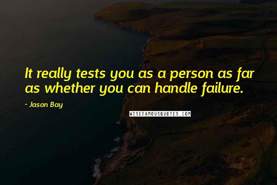 Jason Bay Quotes: It really tests you as a person as far as whether you can handle failure.