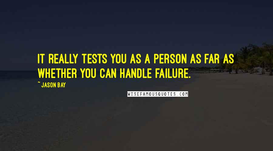 Jason Bay Quotes: It really tests you as a person as far as whether you can handle failure.