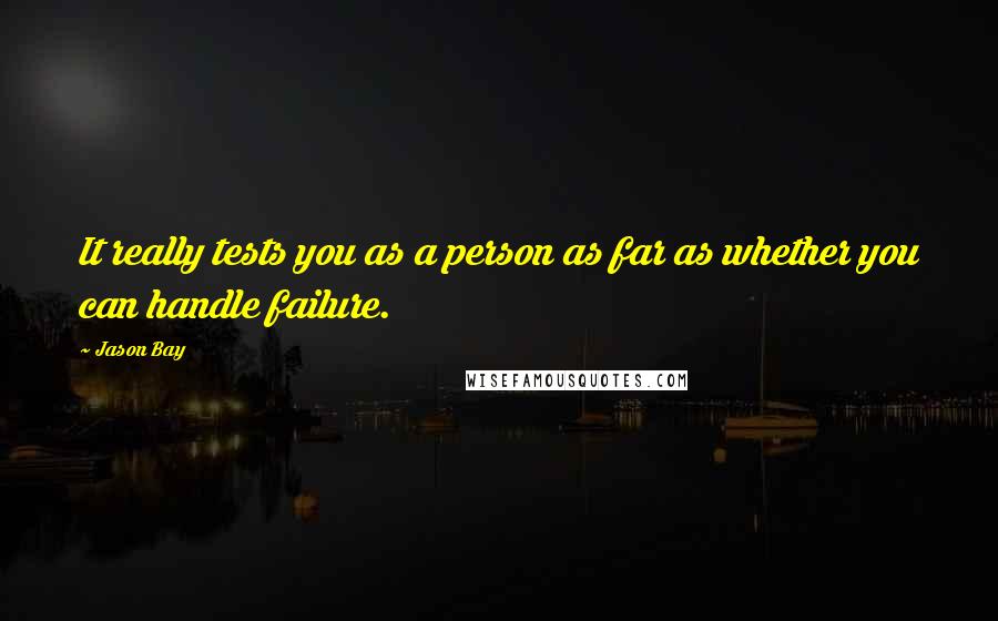 Jason Bay Quotes: It really tests you as a person as far as whether you can handle failure.