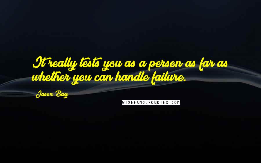 Jason Bay Quotes: It really tests you as a person as far as whether you can handle failure.