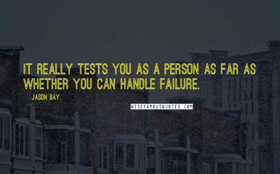 Jason Bay Quotes: It really tests you as a person as far as whether you can handle failure.