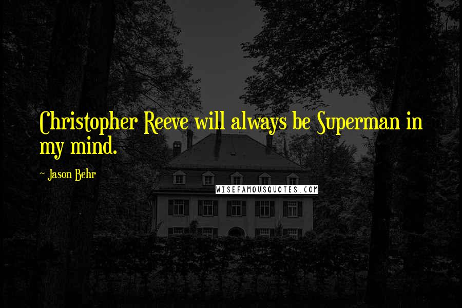 Jason Behr Quotes: Christopher Reeve will always be Superman in my mind.