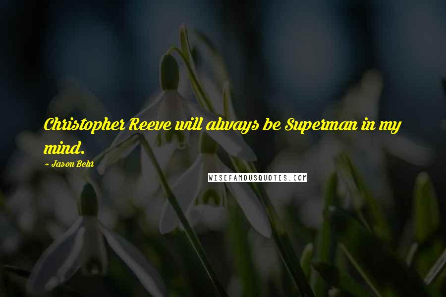 Jason Behr Quotes: Christopher Reeve will always be Superman in my mind.