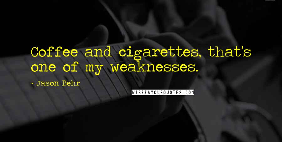 Jason Behr Quotes: Coffee and cigarettes, that's one of my weaknesses.