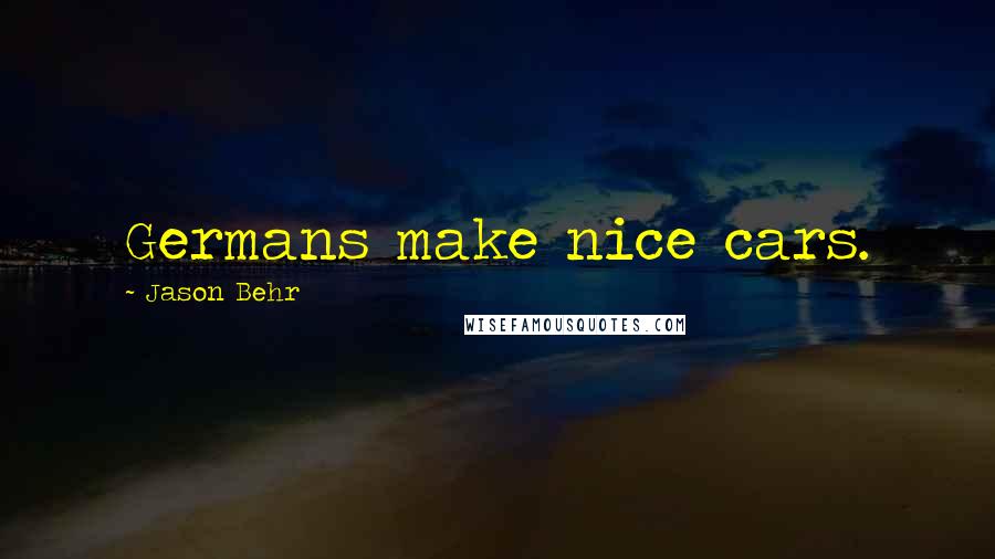 Jason Behr Quotes: Germans make nice cars.