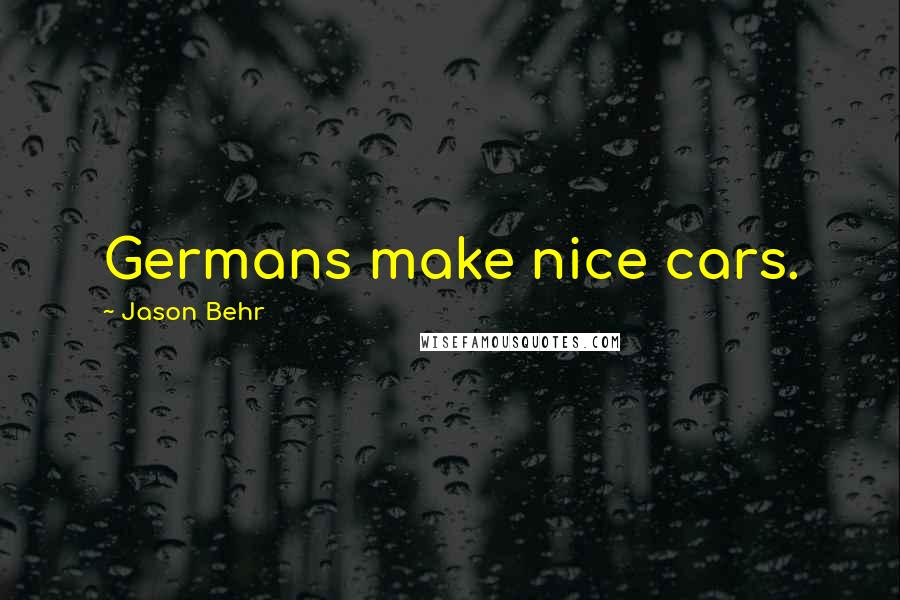 Jason Behr Quotes: Germans make nice cars.