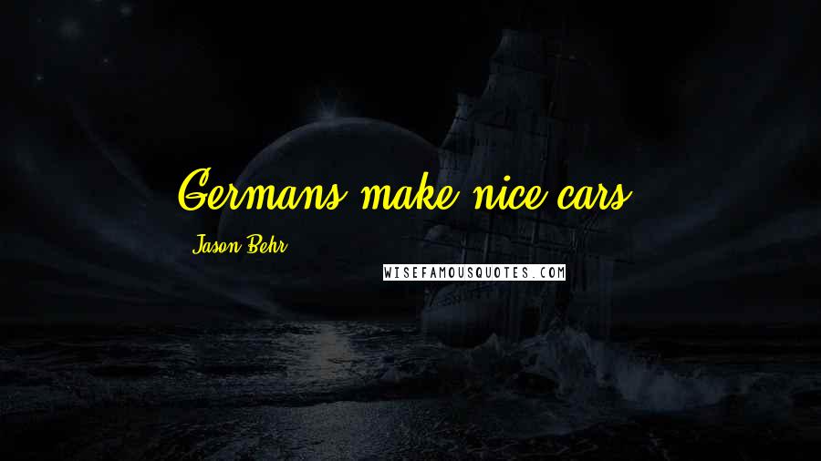 Jason Behr Quotes: Germans make nice cars.