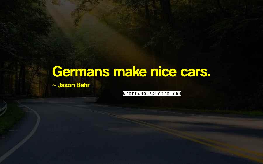 Jason Behr Quotes: Germans make nice cars.