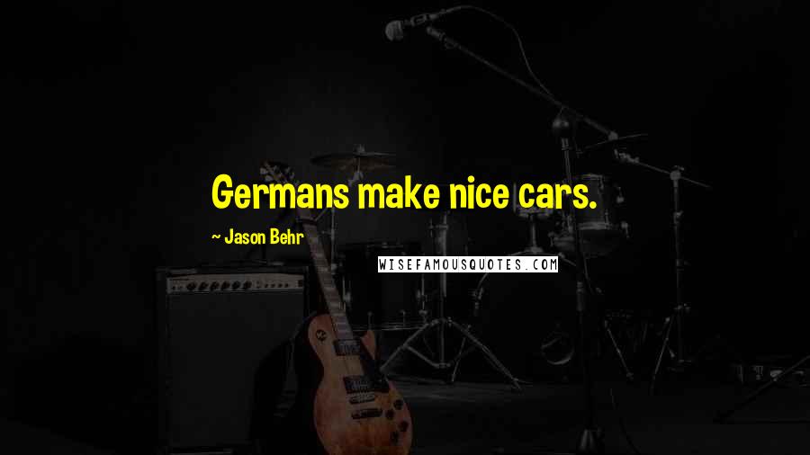 Jason Behr Quotes: Germans make nice cars.