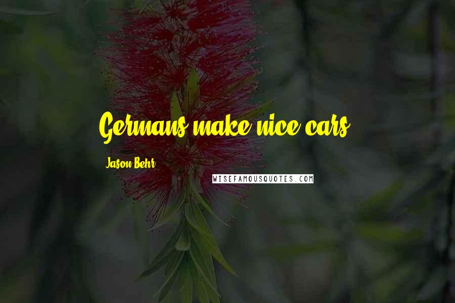 Jason Behr Quotes: Germans make nice cars.